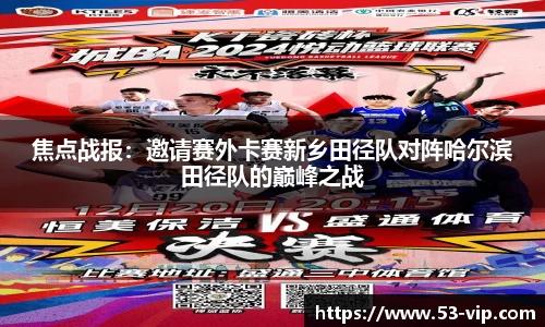 焦点战报:邀请赛外卡赛新乡田径队对阵哈尔滨田径队的巅峰之战