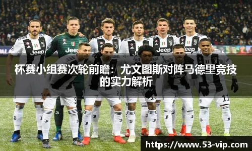杯赛小组赛次轮前瞻:尤文图斯对阵马德里竞技的实力解析