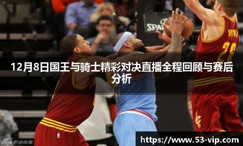 12月8日国王与骑士精彩对决直播全程回顾与赛后分析